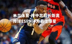 米兰体育-传中出超长距离传球ESPN评为最佳球星