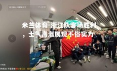 米兰体育-浙江队客场胜利，士气高涨展现不俗实力