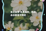 米兰体育-无畏强敌，胜利永远都是可期的