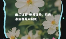 米兰体育-无畏强敌，胜利永远都是可期的