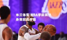 米兰体育-NBA季前赛热身赛就此开幕