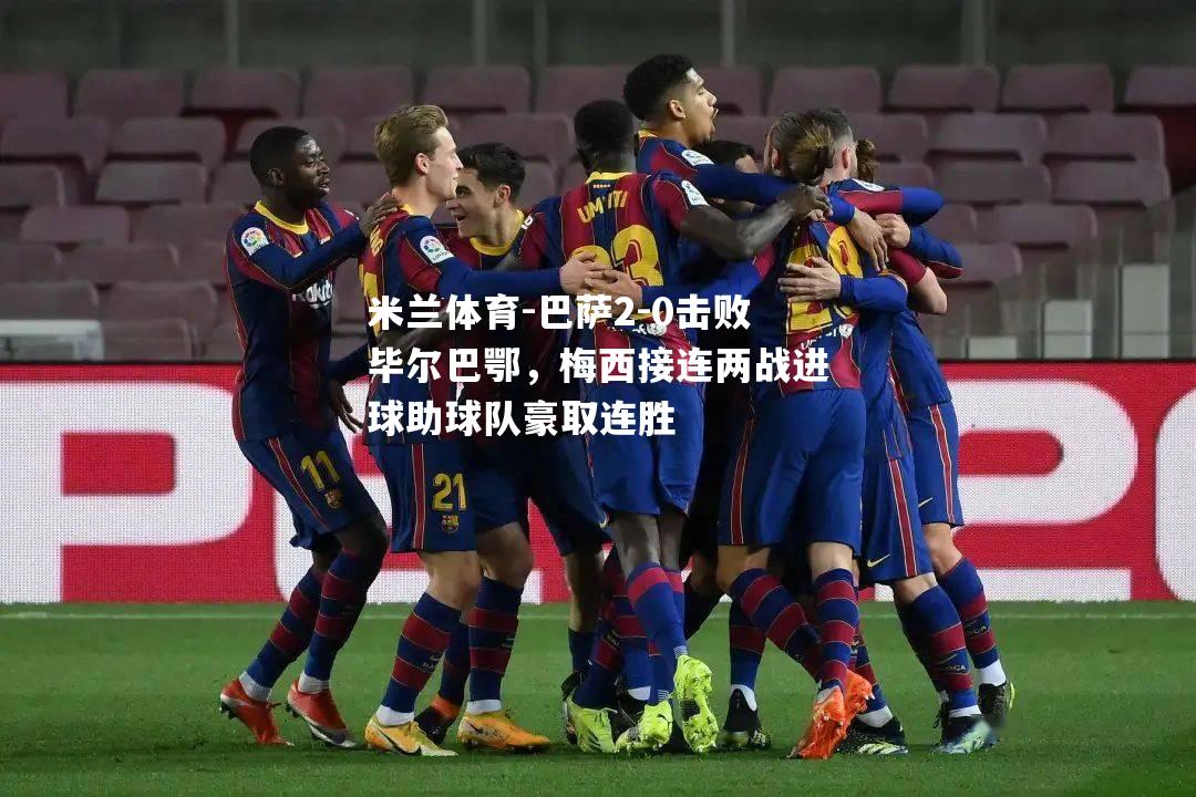 巴萨2-0击败毕尔巴鄂，梅西接连两战进球助球队豪取连胜