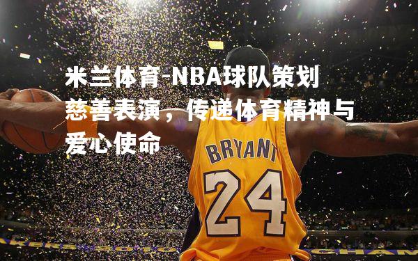 NBA球队策划慈善表演，传递体育精神与爱心使命