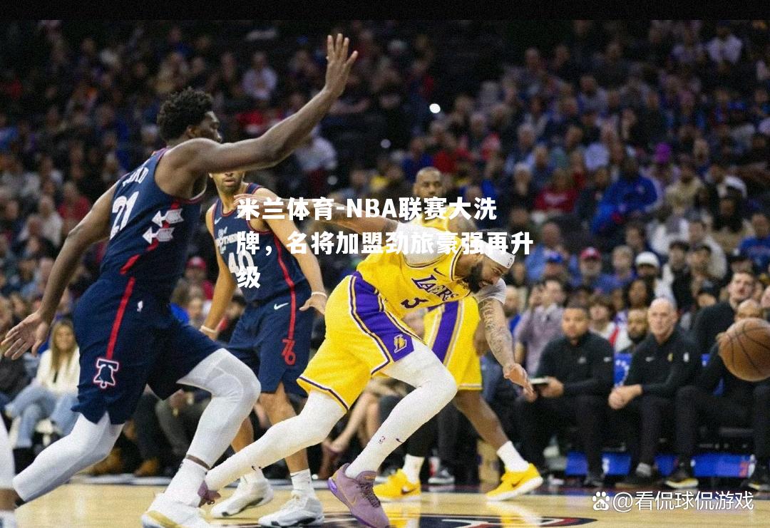 NBA联赛大洗牌，名将加盟劲旅豪强再升级