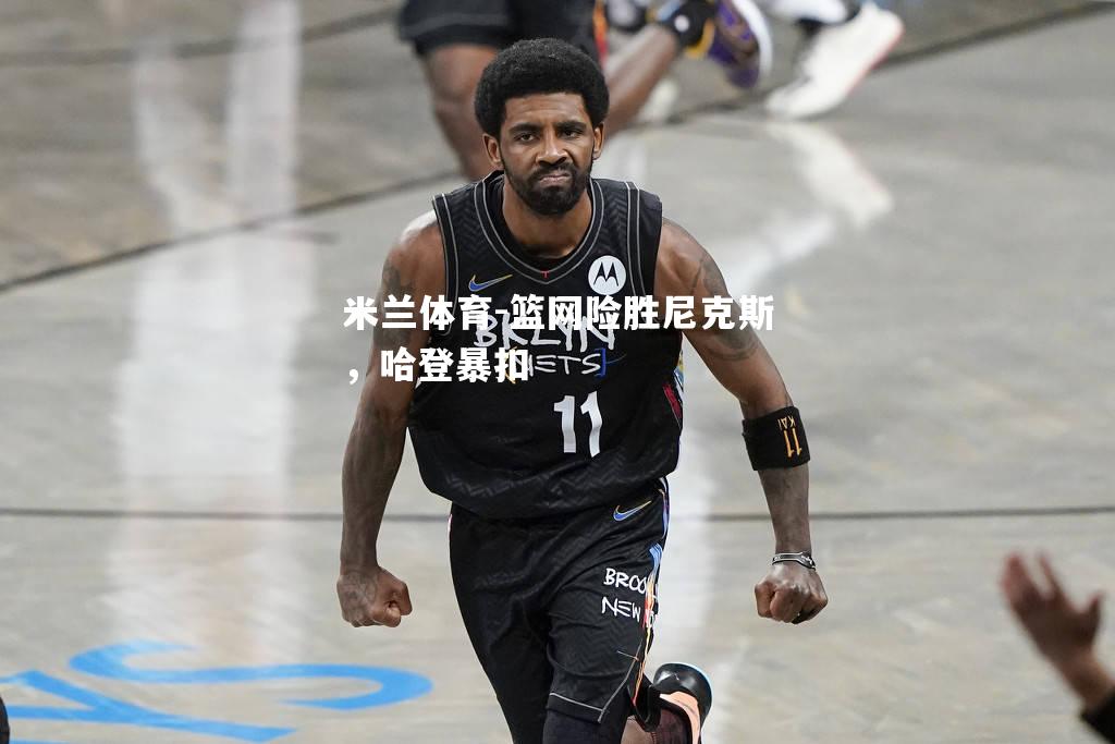 篮网险胜尼克斯，哈登暴扣